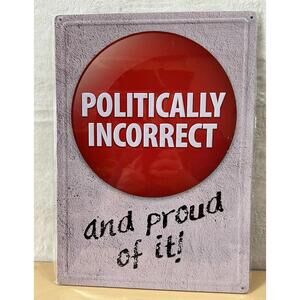 Politically Incorrect and Proud Metal Sign – 12x8 – Humor Wall Décor